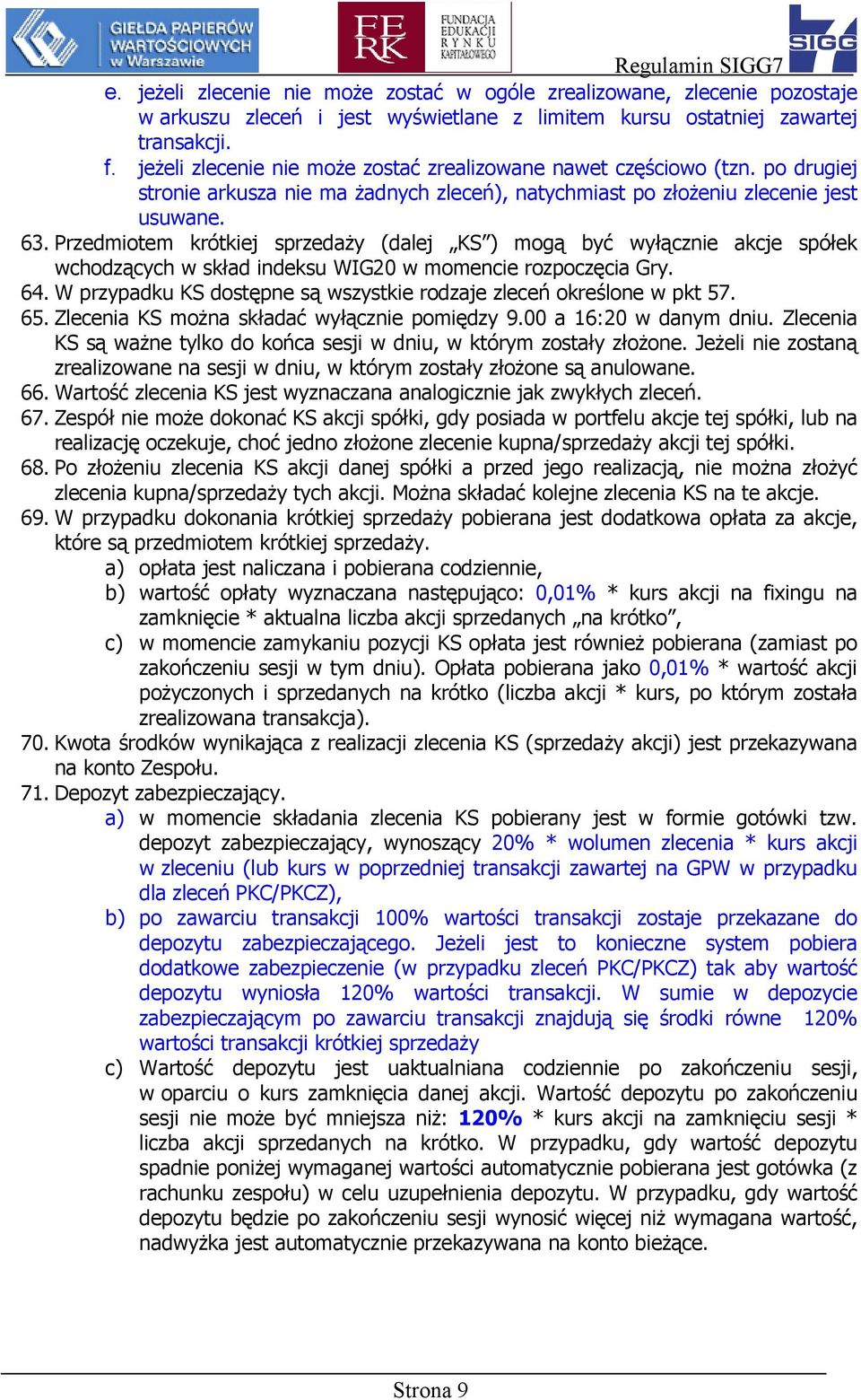 Przedmiotem krótkiej sprzedaży (dalej KS ) mogą być wyłącznie akcje spółek wchodzących w skład indeksu WIG20 w momencie rozpoczęcia Gry. 64.