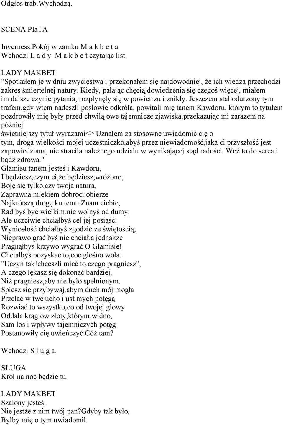 Kiedy, pałając chęcią dowiedzenia się czegoś więcej, miałem im dalsze czynić pytania, rozpłynęły się w powietrzu i znikły.