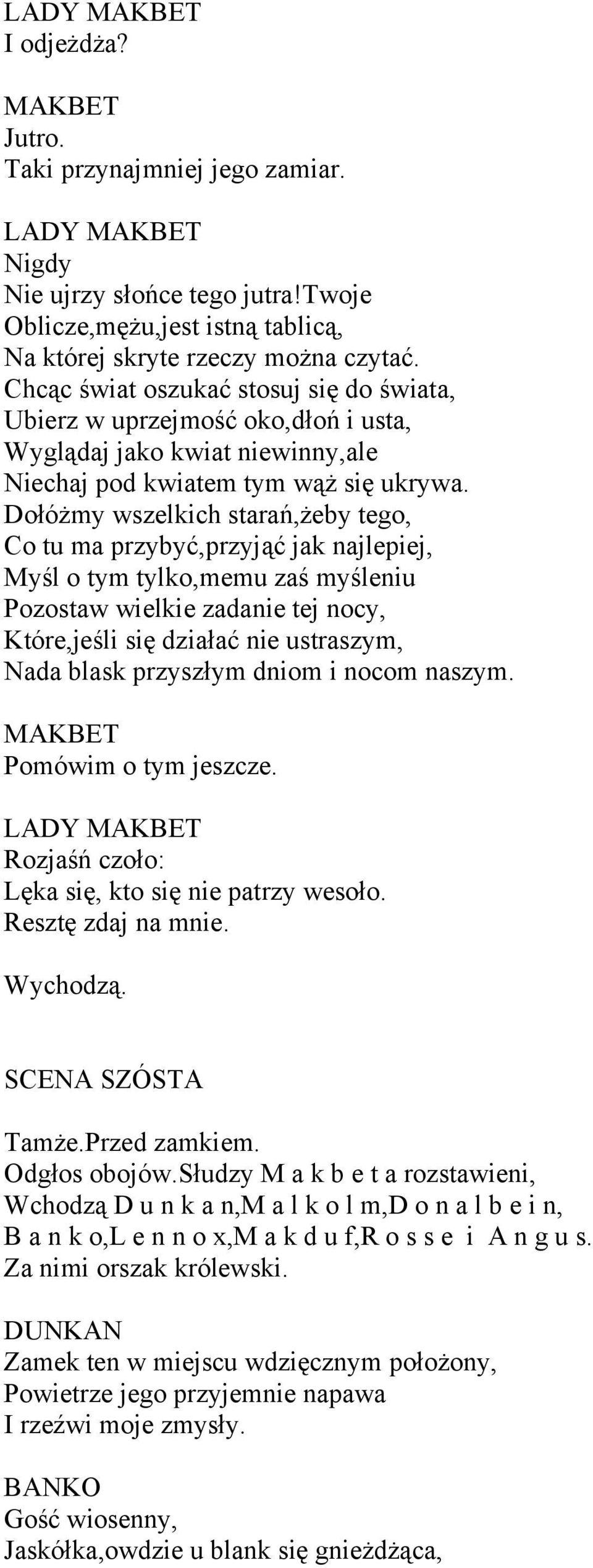 Dołóżmy wszelkich starań,żeby tego, Co tu ma przybyć,przyjąć jak najlepiej, Myśl o tym tylko,memu zaś myśleniu Pozostaw wielkie zadanie tej nocy, Które,jeśli się działać nie ustraszym, Nada blask