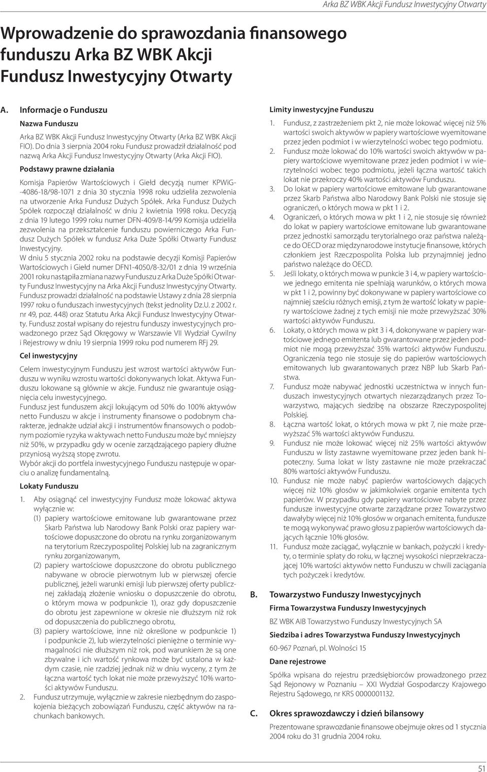 Do dnia 3 sierpnia 2004 roku Fundusz prowadził działalność pod nazwą Arka Akcji Fundusz Inwestycyjny Otwarty (Arka Akcji FIO).