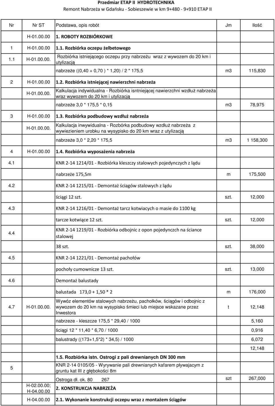 00.00. Kalkulacja indywidualna - Rozbiórka isntniejącej nawierzchni wzdłuż nabrzeża wraz wywozem do 20 km i utylizacją nabrzeże 3,0 * 175,5 * 0,15 m3 78,975 3 H-01.00.00 1.3. Rozbiórka podbudowy wzdłuż nabrzeża H-01.