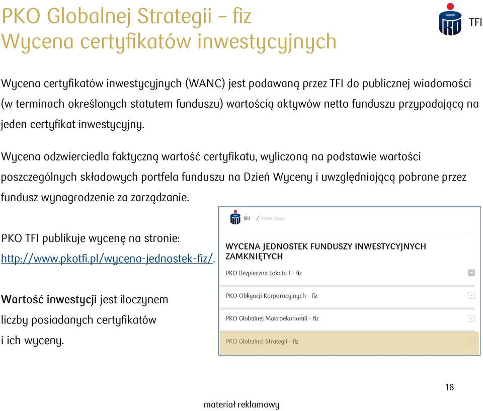 Wycena odzwierciedla faktyczną wartość certyfikatu, wyliczoną na podstawie wartości poszczególnych składowych portfela funduszu na Dzień Wyceny i uwzględniającą