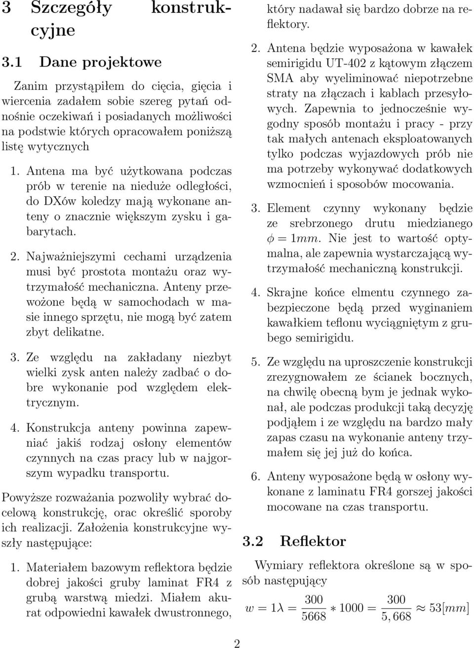 Antena ma być użytkowana podczas prób w terenie na nieduże odległości, do DXów koledzy mają wykonane anteny o znacznie większym zysku i gabarytach. 2.