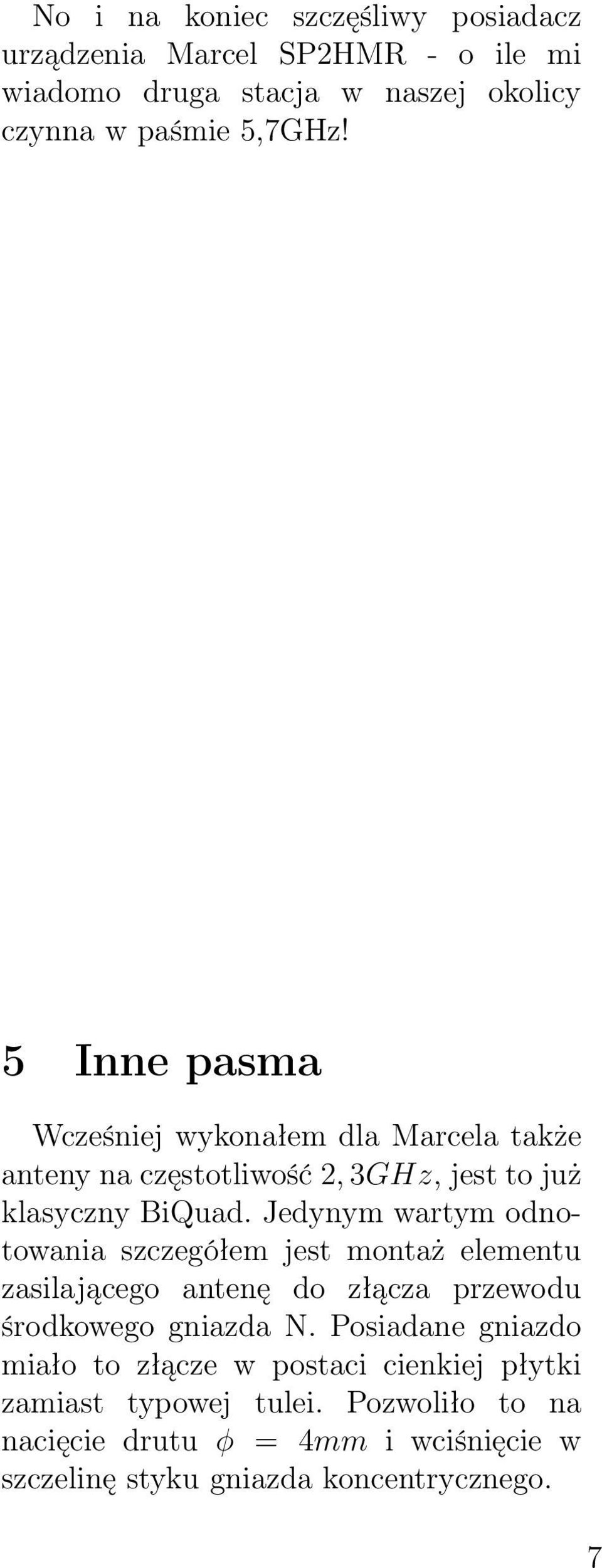 Jedynym wartym odnotowania szczegółem jest montaż elementu zasilającego antenę do złącza przewodu środkowego gniazda N.