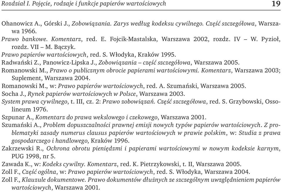 , Zobowiązania część szczegółowa, Warszawa 2005. Romanowski M., Prawo o publicznym obrocie papierami wartościowymi. Komentarz, Warszawa 2003; Suplement, Warszawa 2004. Romanowski M., w: Prawo papierów wartościowych, red.