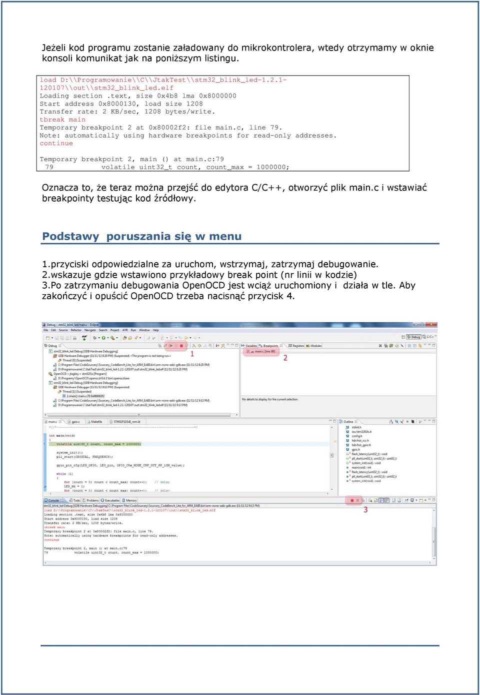 tbreak main Temporary breakpoint 2 at 0x80002f2: file main.c, line 79. Note: automatically using hardware breakpoints for read-only addresses. continue Temporary breakpoint 2, main () at main.