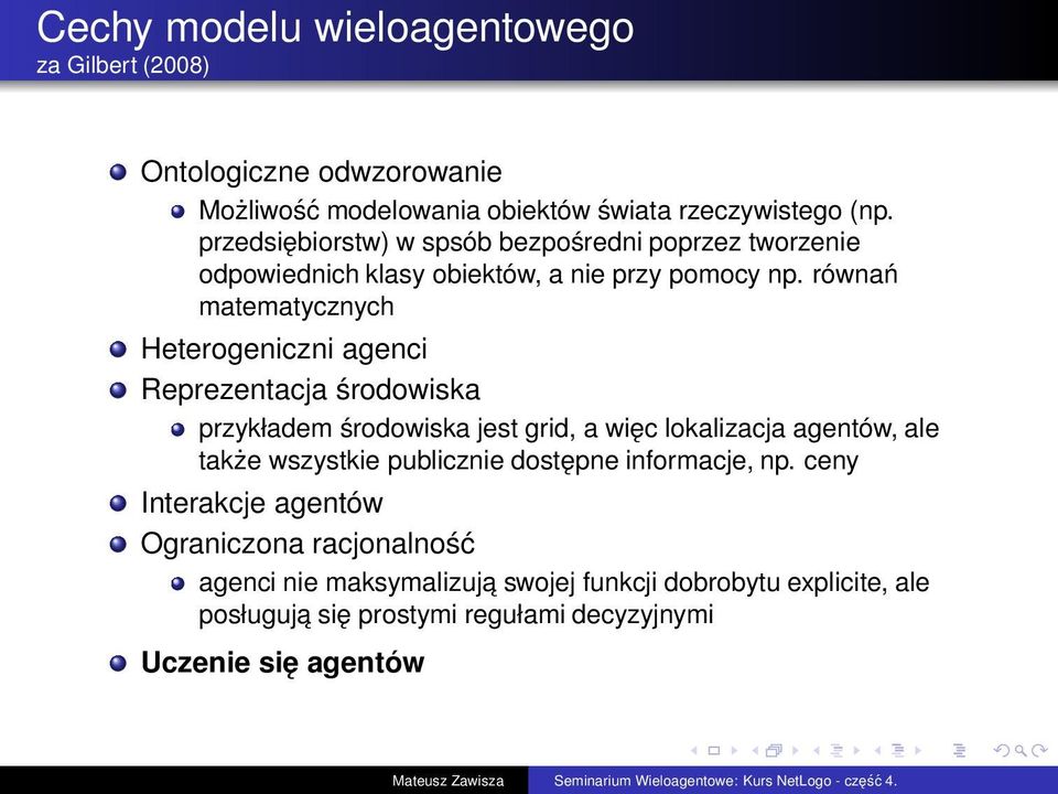 równań matematycznych Heterogeniczni agenci Reprezentacja środowiska przykładem środowiska jest grid, a więc lokalizacja agentów, ale także wszystkie