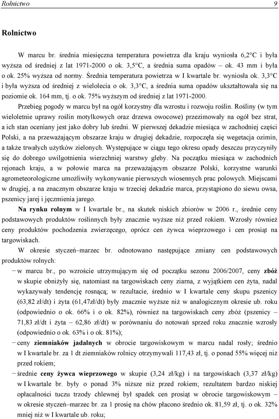 164 mm, tj. o ok. 75% wyższym od średniej z lat 1971-2000. Przebieg pogody w marcu był na ogół korzystny dla wzrostu i rozwoju roślin.