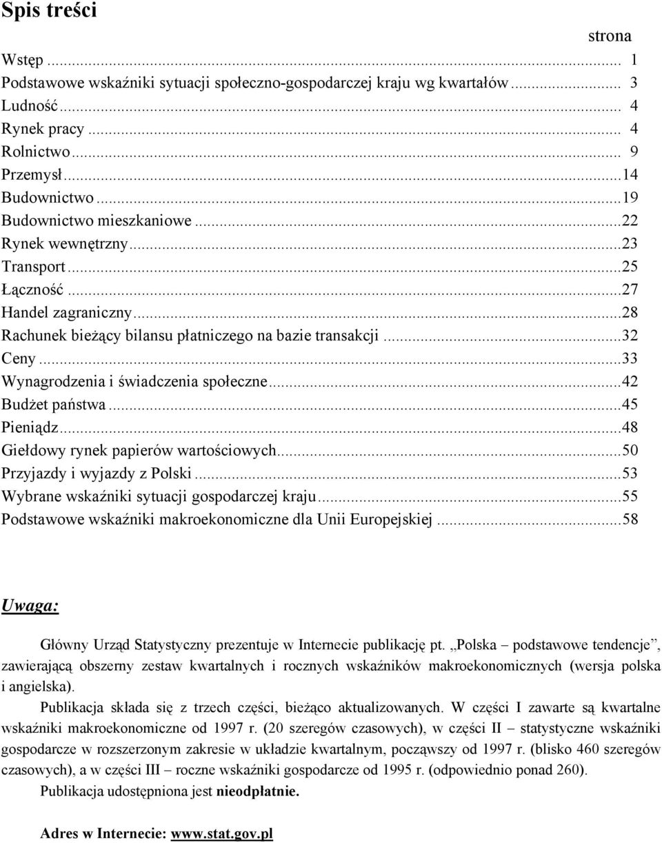 ..33 Wynagrodzenia i świadczenia społeczne...42 Budżet państwa...45 Pieniądz...48 Giełdowy rynek papierów wartościowych...50 Przyjazdy i wyjazdy z Polski.