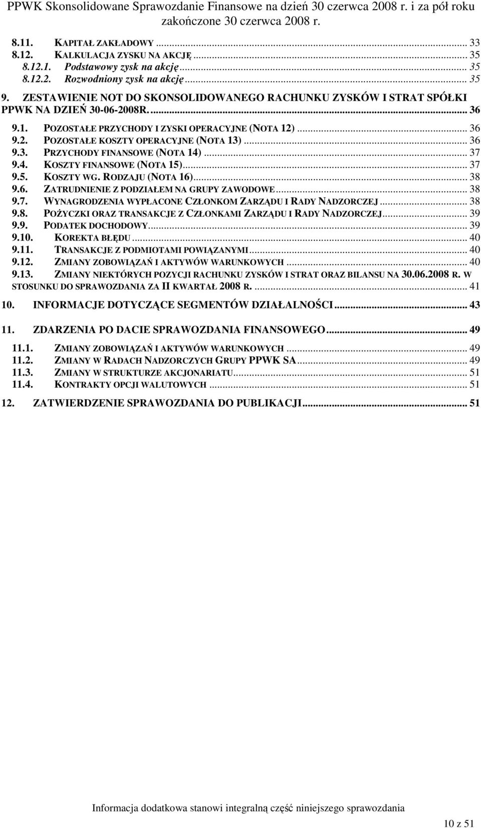 .. 36 9.3. PRZYCHODY FINANSOWE (NOTA 14)... 37 9.4. KOSZTY FINANSOWE (NOTA 15)... 37 9.5. KOSZTY WG. RODZAJU (NOTA 16)... 38 9.6. ZATRUDNIENIE Z PODZIAŁEM NA GRUPY ZAWODOWE... 38 9.7. WYNAGRODZENIA WYPŁACONE CZŁONKOM ZARZĄDU I RADY NADZORCZEJ.