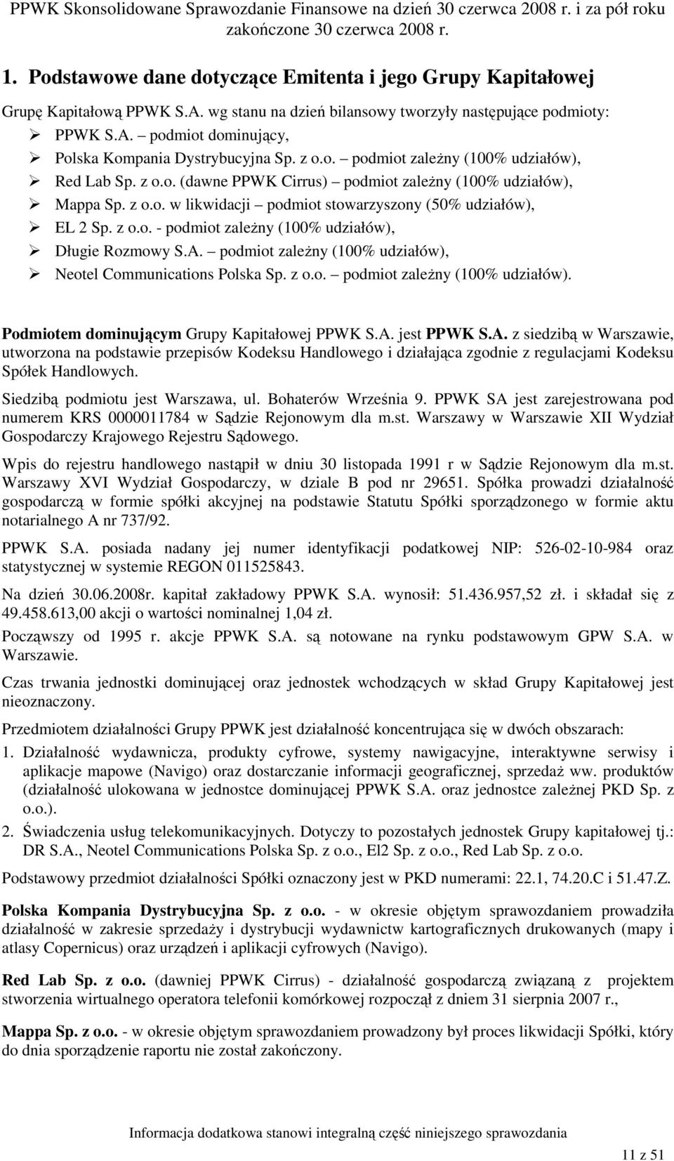 A. podmiot zaleŝny (100% udziałów), Neotel Communications Polska Sp. z o.o. podmiot zaleŝny (100% udziałów). Podmiotem dominującym Grupy Kapitałowej PPWK S.A. jest PPWK S.A. z siedzibą w Warszawie, utworzona na podstawie przepisów Kodeksu Handlowego i działająca zgodnie z regulacjami Kodeksu Spółek Handlowych.