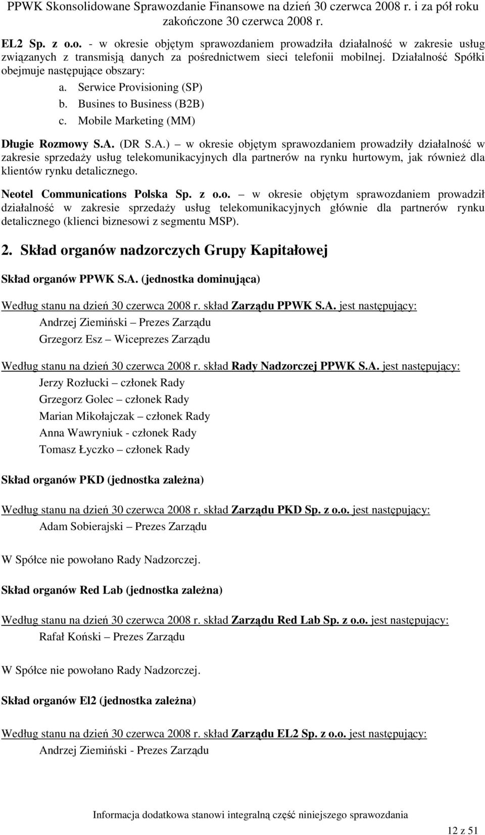 (DR S.A.) w okresie objętym sprawozdaniem prowadziły działalność w zakresie sprzedaŝy usług telekomunikacyjnych dla partnerów na rynku hurtowym, jak równieŝ dla klientów rynku detalicznego.