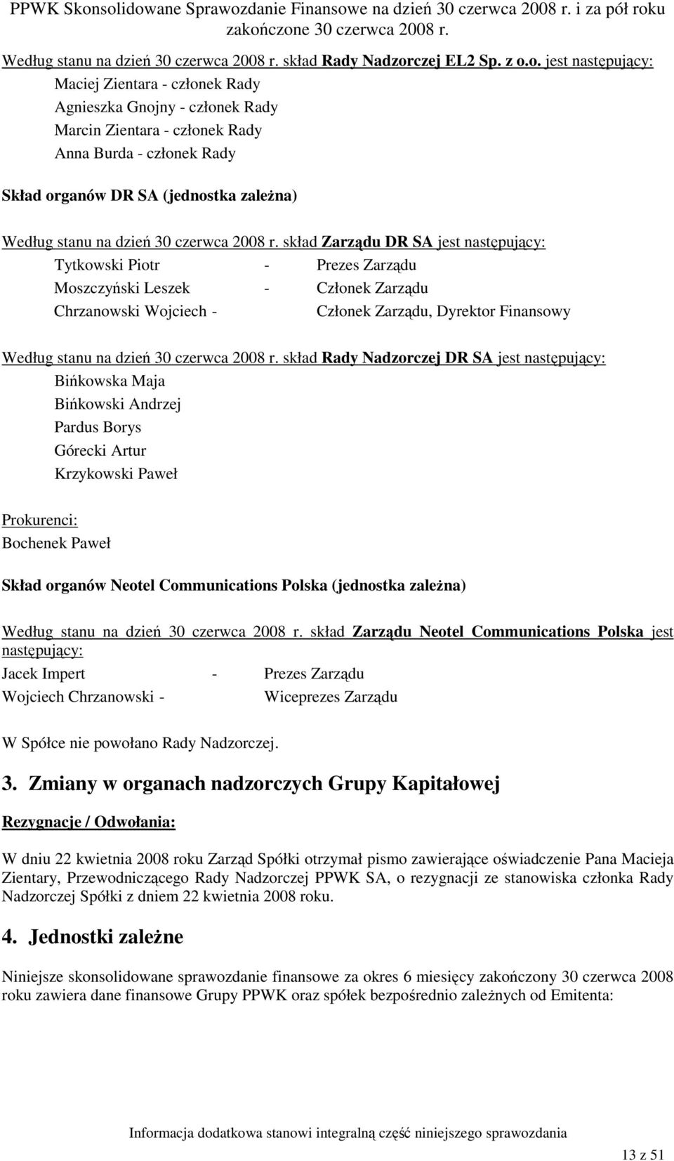 o. jest następujący: Maciej Zientara - członek Rady Agnieszka Gnojny - członek Rady Marcin Zientara - członek Rady Anna Burda - członek Rady Skład organów DR SA (jednostka zaleŝna) Według stanu na