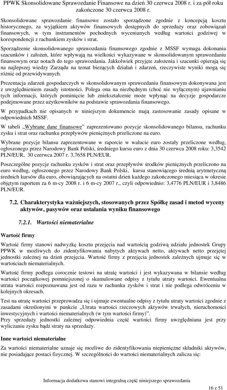 Sporządzenie skonsolidowanego sprawozdania finansowego zgodnie z MSSF wymaga dokonania szacunków i załoŝeń, które wpływają na wielkości wykazywane w skonsolidowanym sprawozdaniu finansowym oraz