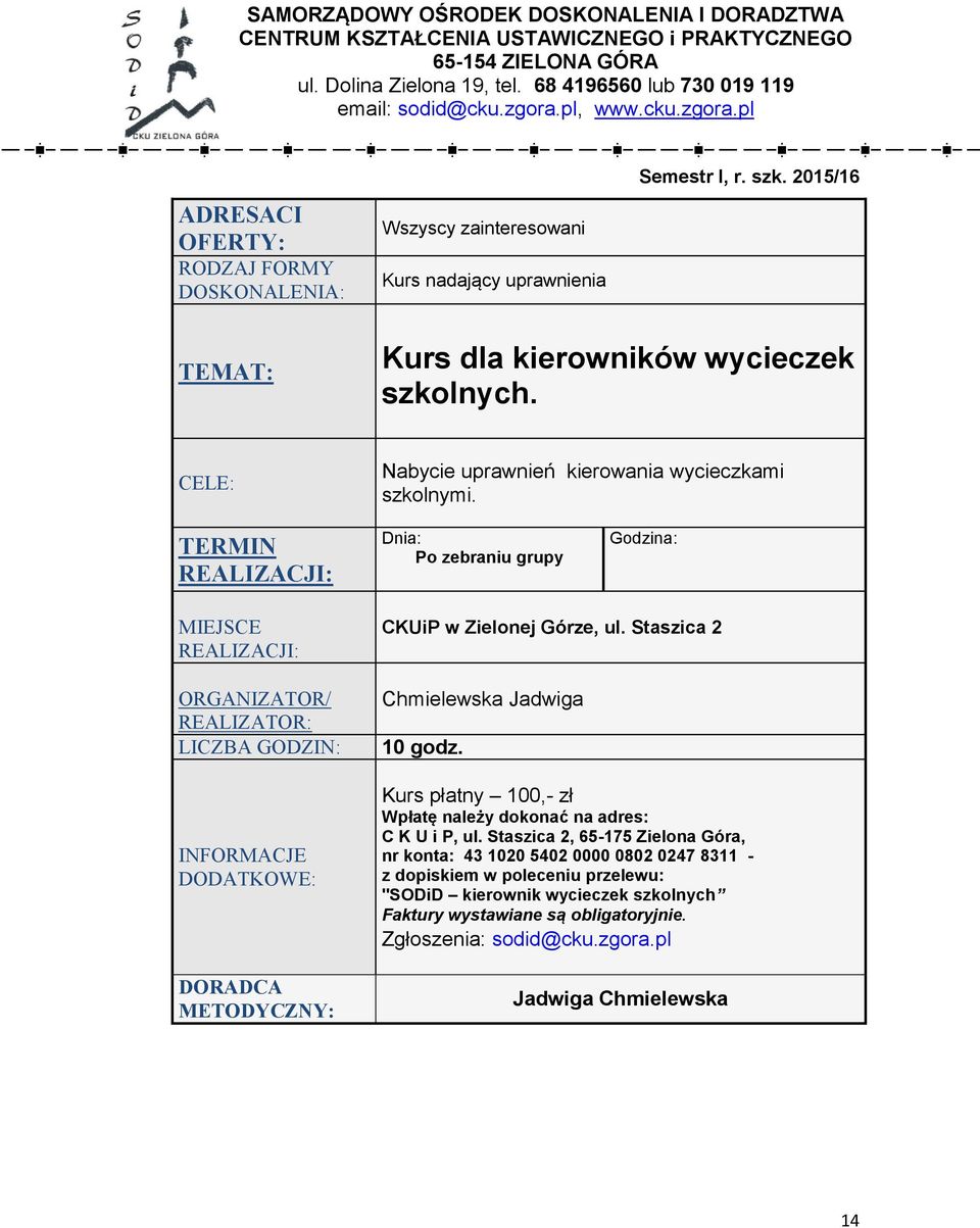 Nabycie uprawnień kierowania wycieczkami szkolnymi. Po zebraniu grupy CKUiP w Zielonej Górze, ul. Staszica 2 Chmielewska Jadwiga 10 godz.