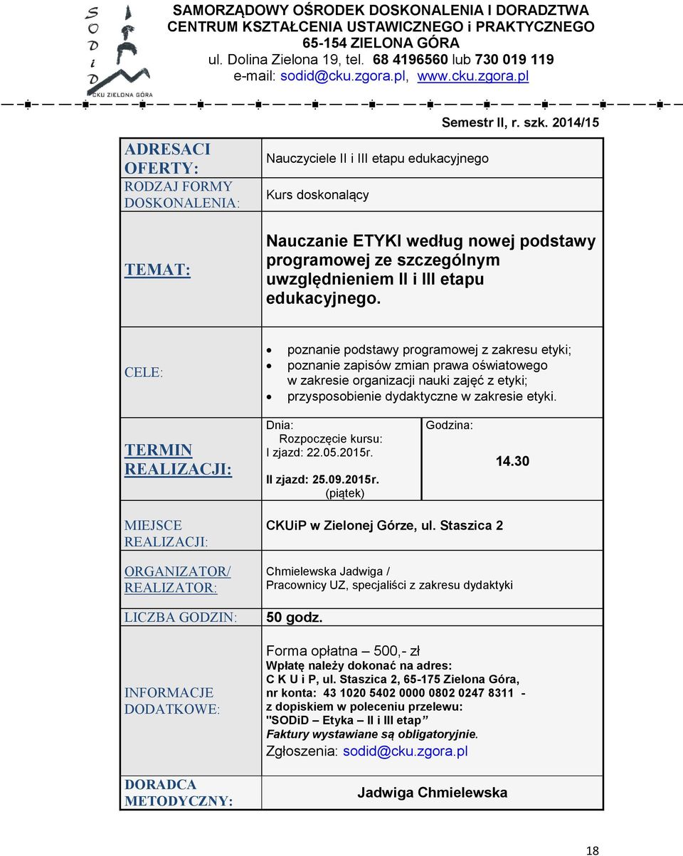 poznanie podstawy programowej z zakresu etyki; poznanie zapisów zmian prawa oświatowego w zakresie organizacji nauki zajęć z etyki; przysposobienie dydaktyczne w zakresie etyki.