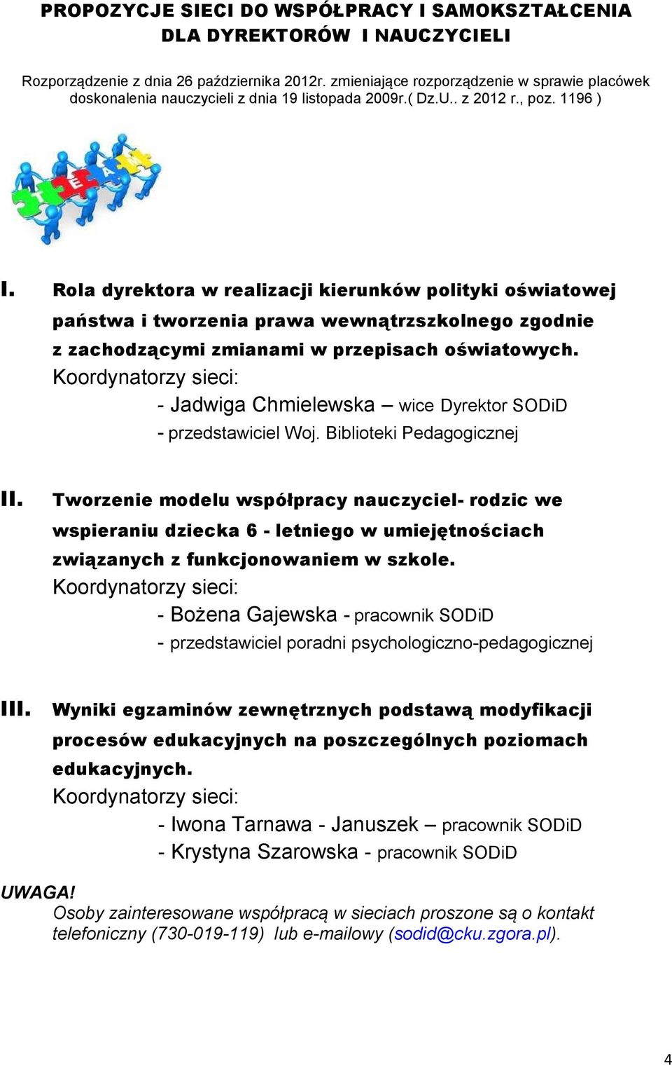 Rola dyrektora w realizacji kierunków polityki oświatowej państwa i tworzenia prawa wewnątrzszkolnego zgodnie z zachodzącymi zmianami w przepisach oświatowych.