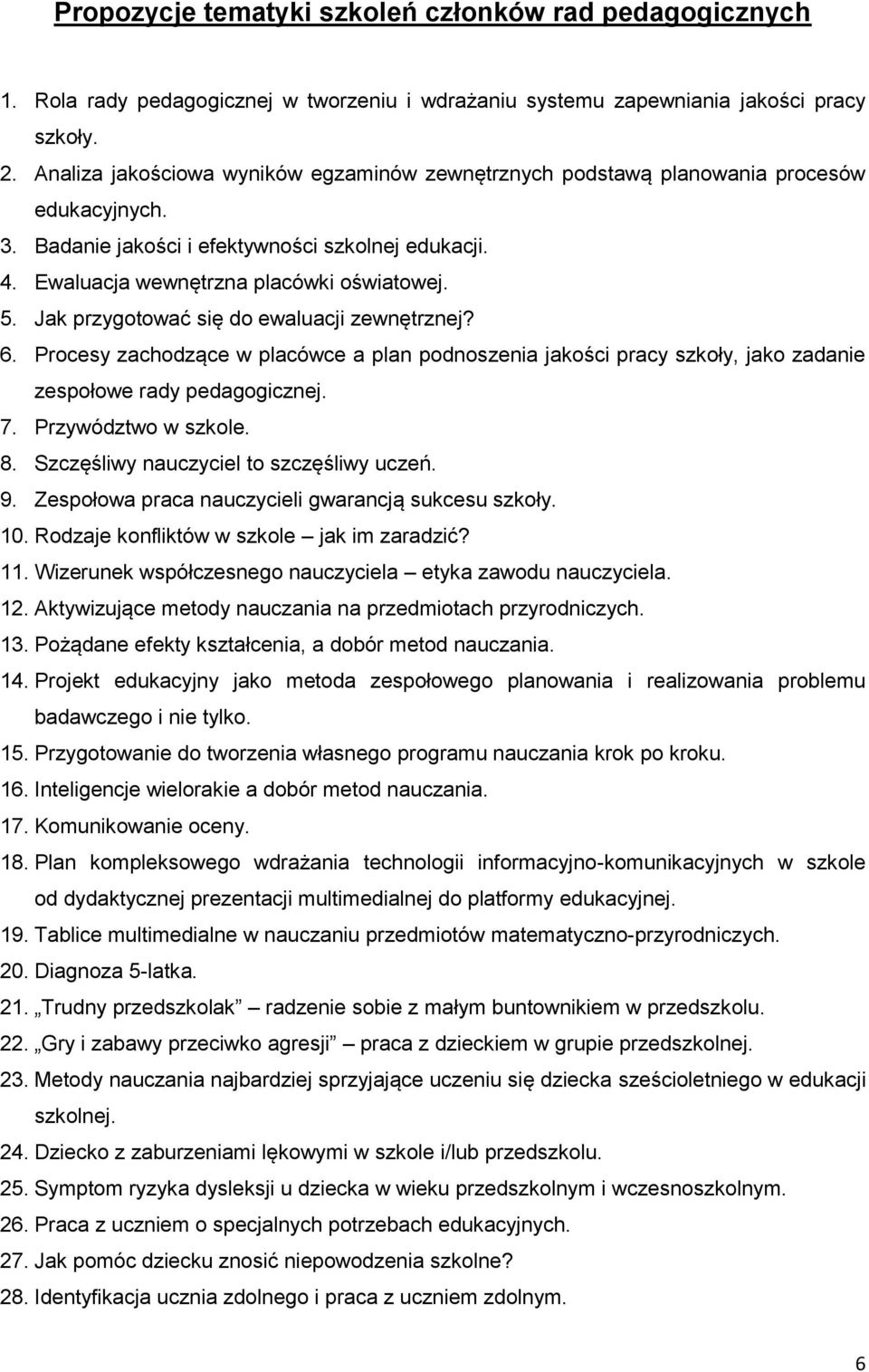 Jak przygotować się do ewaluacji zewnętrznej? 6. Procesy zachodzące w placówce a plan podnoszenia jakości pracy szkoły, jako zadanie zespołowe rady pedagogicznej. 7. Przywództwo w szkole. 8.