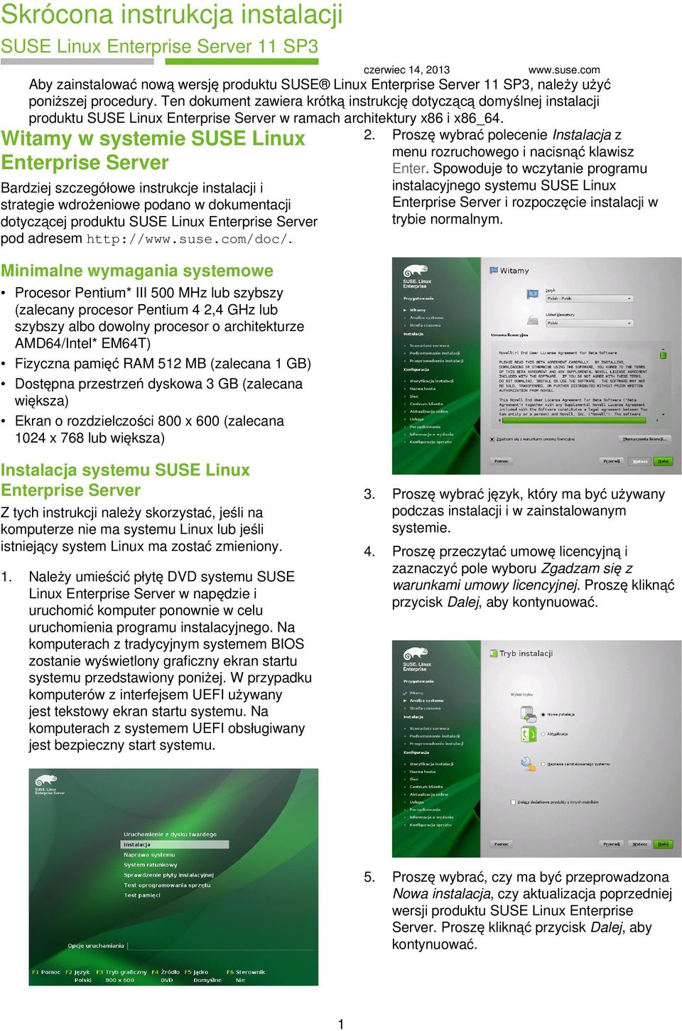 Ten dokument zawiera krótką instrukcję dotyczącą domyślnej instalacji produktu SUSE Linux Enterprise Server w ramach architektury x86 i x86_64. 2.