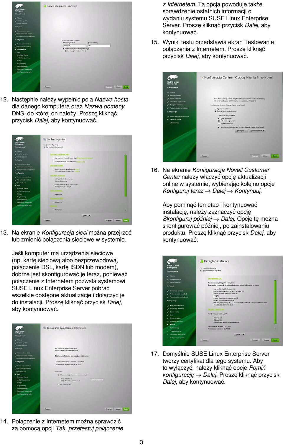 Proszę kliknąć 16. Na ekranie Konfiguracja Novell Customer Center należy włączyć opcję aktualizacji online w systemie, wybierając kolejno opcje Konfiguruj teraz Dalej Kontynuuj.