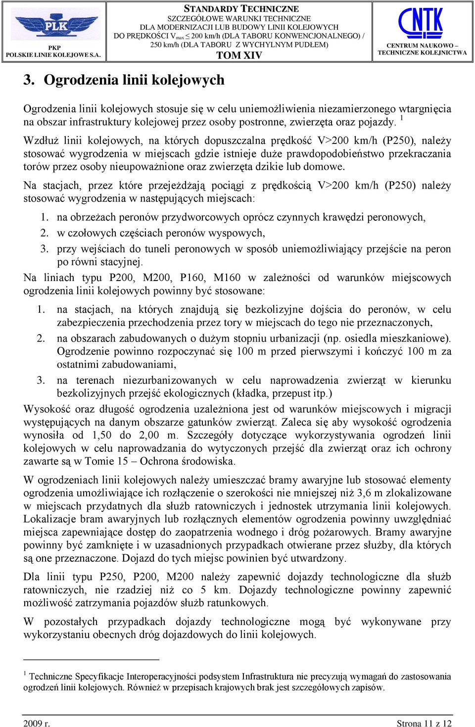 1 Wzdłuż linii kolejowych, na których dopuszczalna prędkość V>200 km/h (P250), należy stosować wygrodzenia w miejscach gdzie istnieje duże prawdopodobieństwo przekraczania torów przez osoby