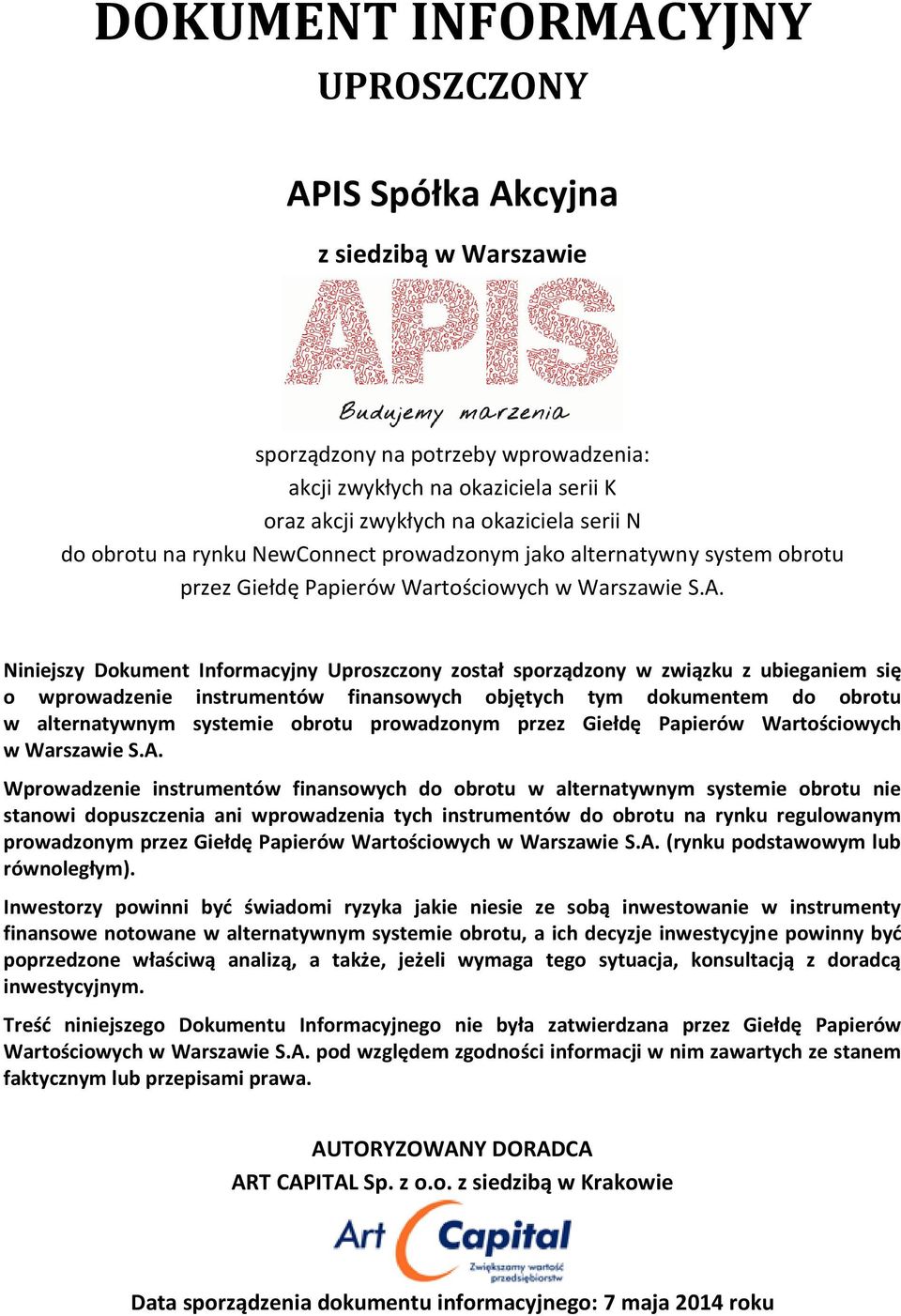 Niniejszy Dokument Informacyjny Uproszczony został sporządzony w związku z ubieganiem się o wprowadzenie instrumentów finansowych objętych tym dokumentem do obrotu w alternatywnym systemie obrotu