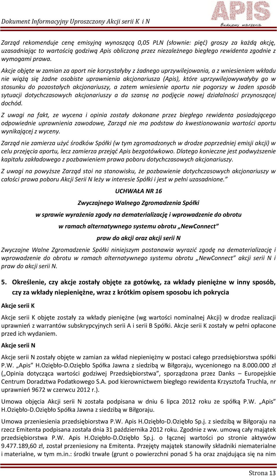 Akcje objęte w zamian za aport nie korzystałyby z żadnego uprzywilejowania, a z wniesieniem wkładu nie wiążą się żadne osobiste uprawnienia akcjonariusza (Apis), które uprzywilejowywałyby go w