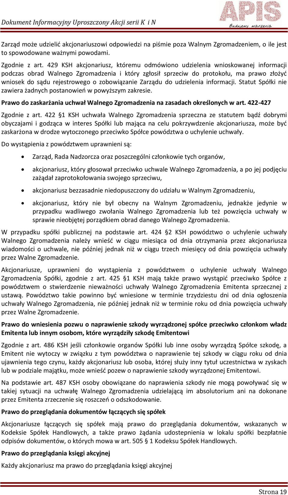 zobowiązanie Zarządu do udzielenia informacji. Statut Spółki nie zawiera żadnych postanowień w powyższym zakresie. Prawo do zaskarżania uchwał Walnego Zgromadzenia na zasadach określonych w art.