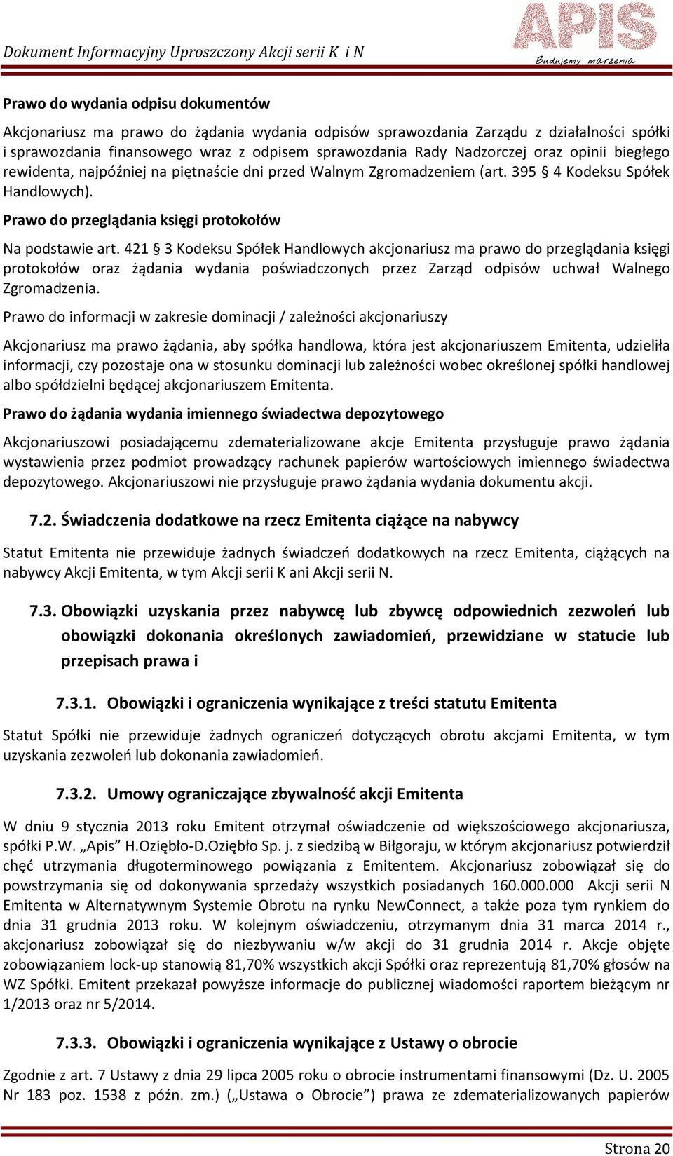 421 3 Kodeksu Spółek Handlowych akcjonariusz ma prawo do przeglądania księgi protokołów oraz żądania wydania poświadczonych przez Zarząd odpisów uchwał Walnego Zgromadzenia.