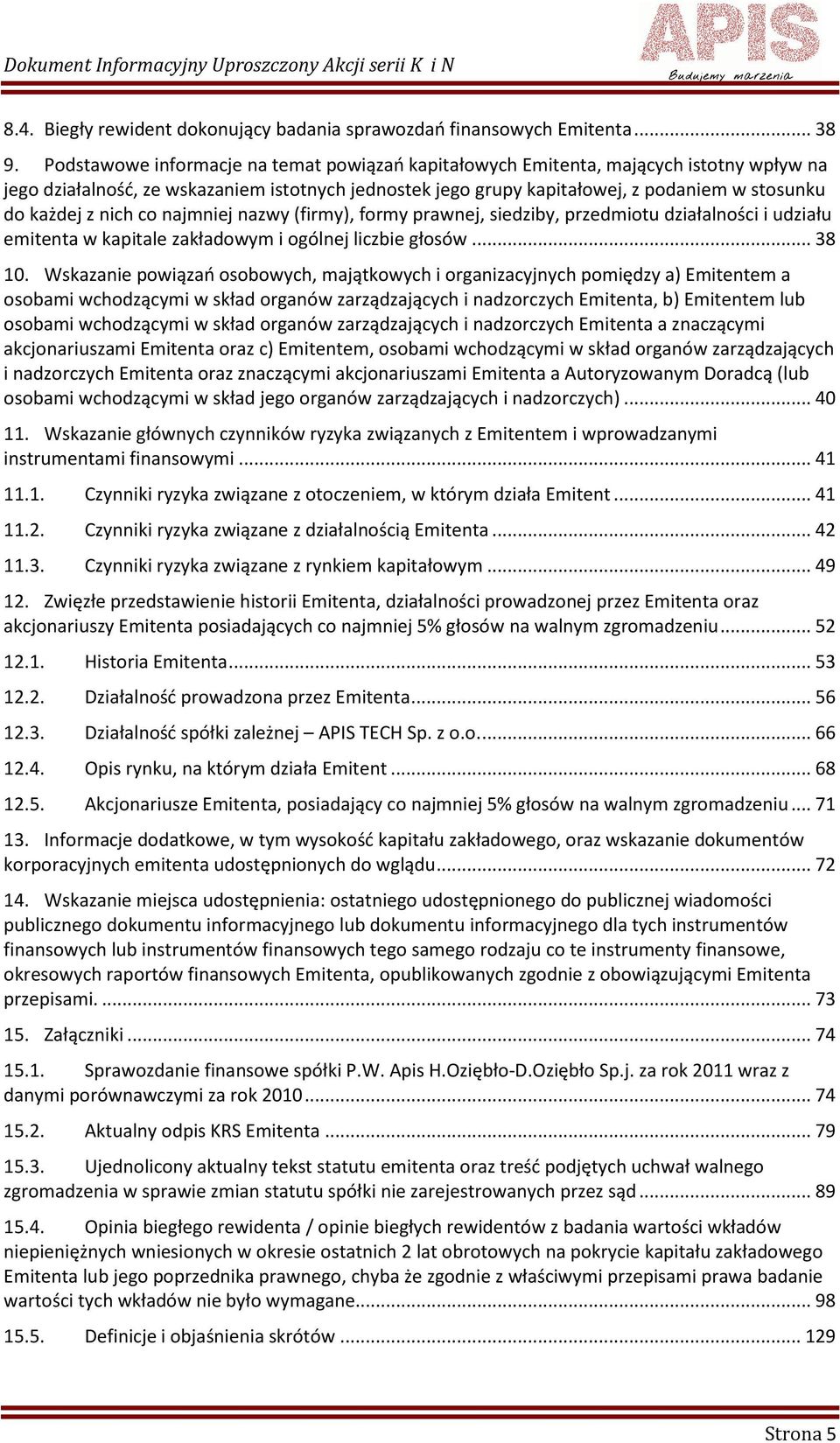 nich co najmniej nazwy (firmy), formy prawnej, siedziby, przedmiotu działalności i udziału emitenta w kapitale zakładowym i ogólnej liczbie głosów... 38 10.