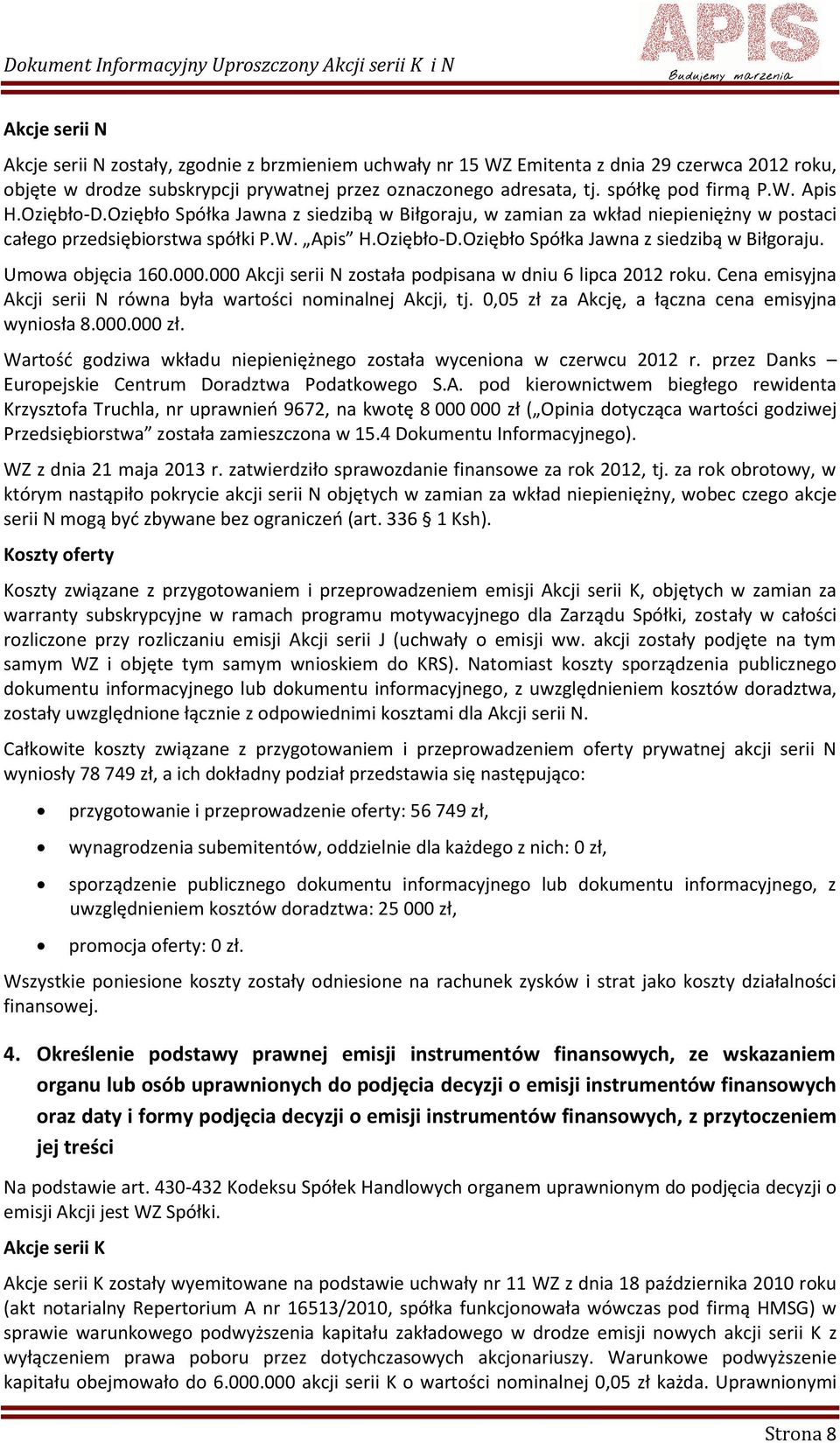 000.000 Akcji serii N została podpisana w dniu 6 lipca 2012 roku. Cena emisyjna Akcji serii N równa była wartości nominalnej Akcji, tj. 0,05 zł za Akcję, a łączna cena emisyjna wyniosła 8.000.000 zł.