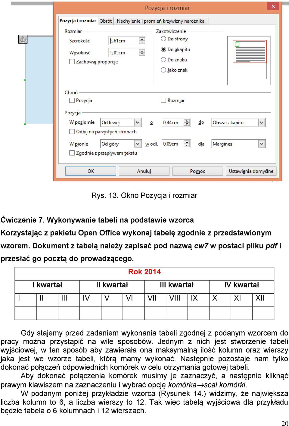 Rok 2014 I kwartał II kwartał III kwartał IV kwartał I II III IV V VI VII VIII IX X XI XII Gdy stajemy przed zadaniem wykonania tabeli zgodnej z podanym wzorcem do pracy można przystąpić na wile