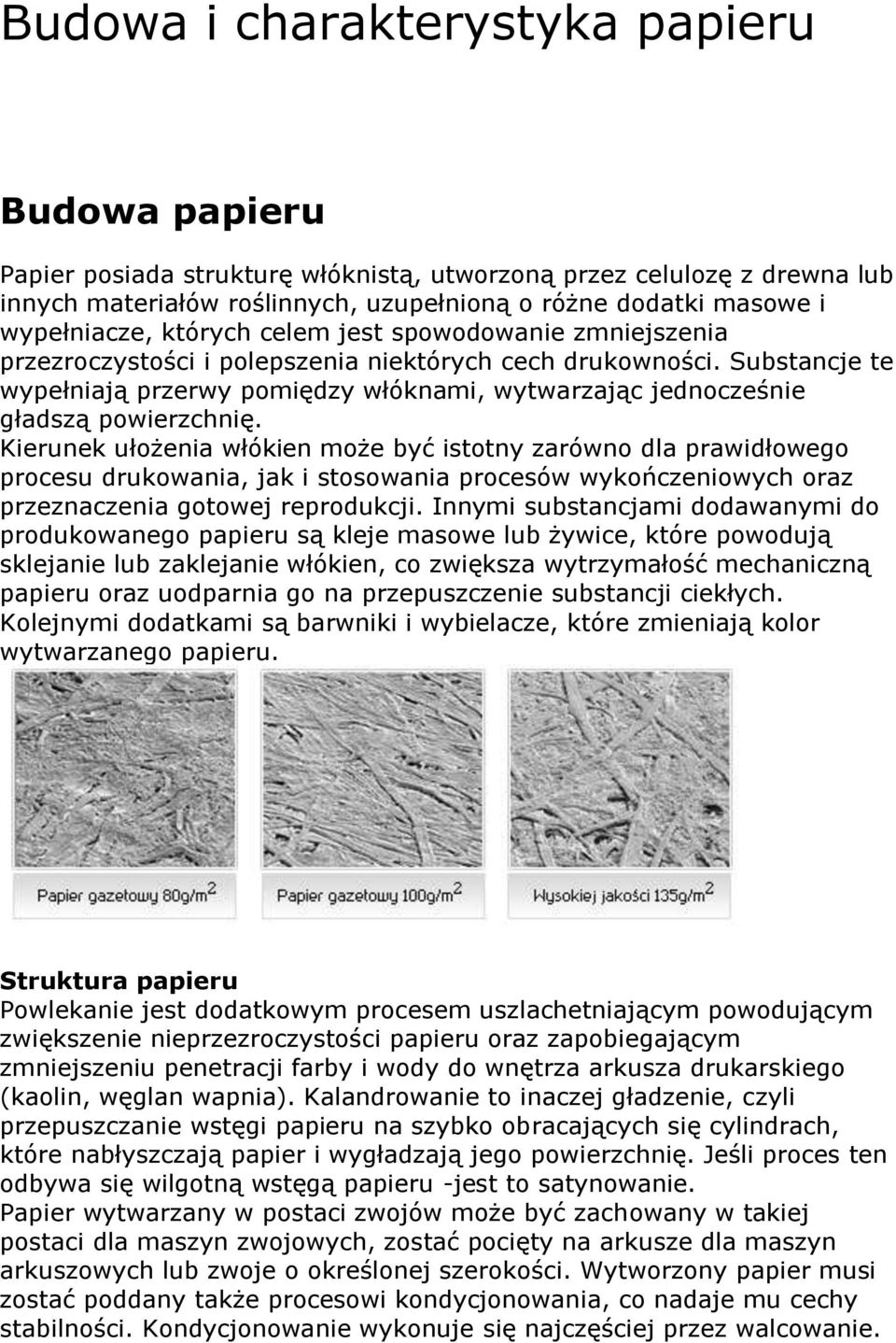 Substancje te wypełniają przerwy pomiędzy włóknami, wytwarzając jednocześnie gładszą powierzchnię.