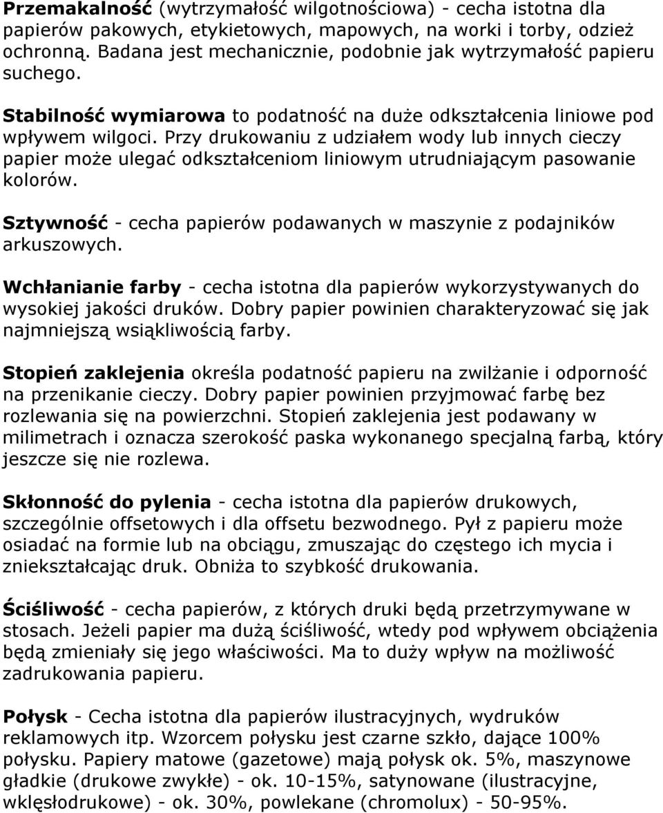 Przy drukowaniu z udziałem wody lub innych cieczy papier może ulegać odkształceniom liniowym utrudniającym pasowanie kolorów. Sztywność - cecha papierów podawanych w maszynie z podajników arkuszowych.