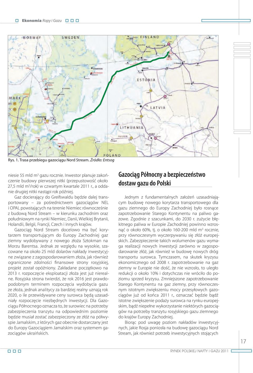 Gaz docierający do Greifswaldu będzie dalej transportowany za pośrednictwem gazociągów NEL i OPAL powstających na terenie Niemiec równocześnie z budową Nord Stream w kierunku zachodnim oraz