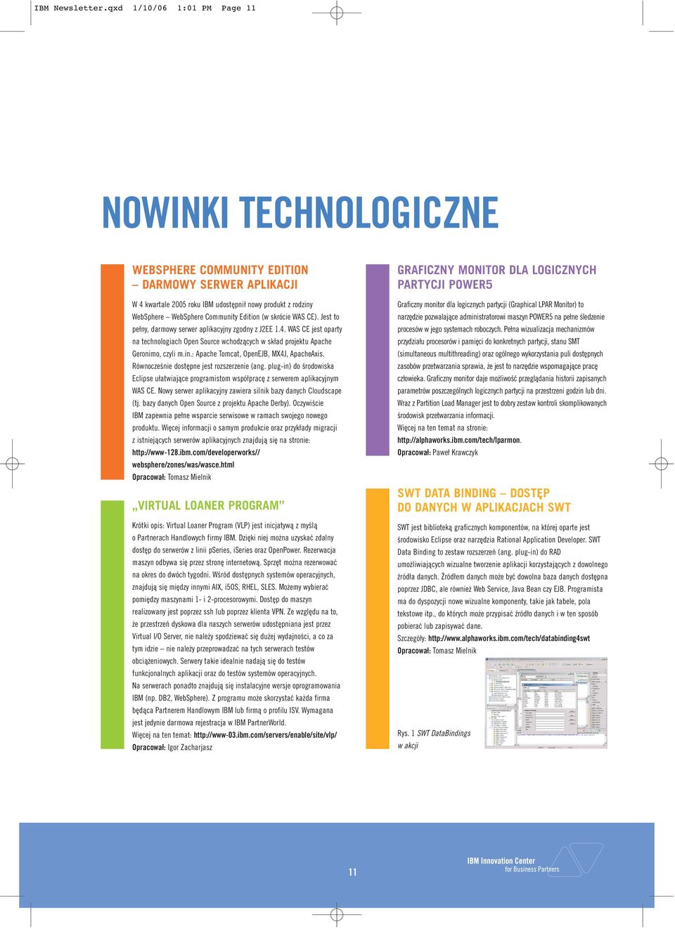 Edition (w skrócie WAS CE). Jest to pełny, darmowy serwer aplikacyjny zgodny z J2EE 1.4. WAS CE jest oparty na technologiach Open Source wchodzących w skład projektu Apache Geronimo, czyli m.in.