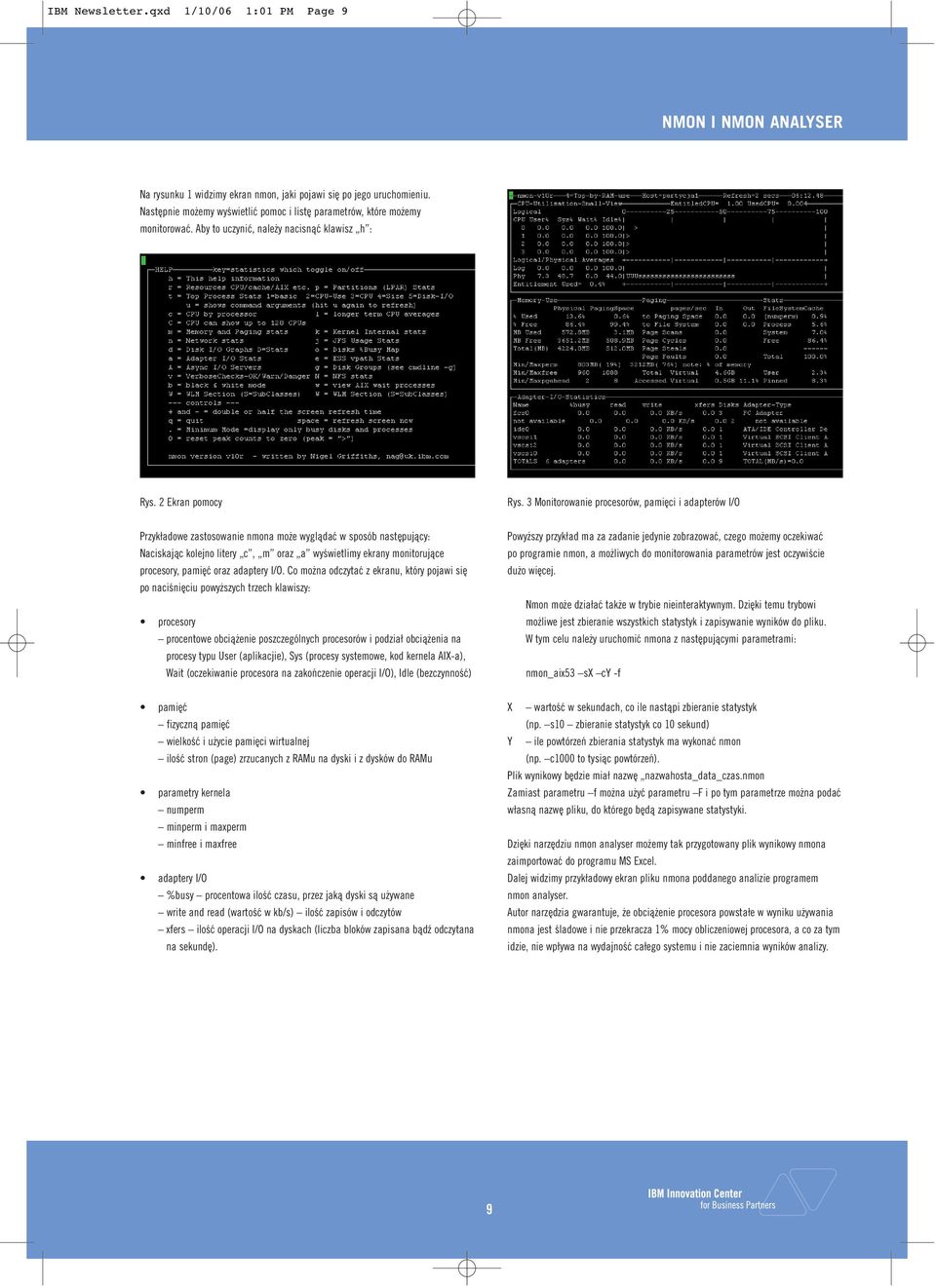 3 Monitorowanie procesorów, pamięci i adapterów I/O Przykładowe zastosowanie nmona może wyglądać w sposób następujący: Naciskając kolejno litery c, m oraz a wyświetlimy ekrany monitorujące procesory,