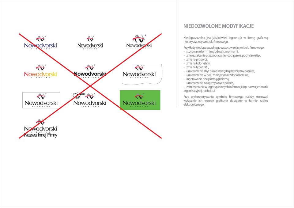 , - zmiana proporcji, - zmiana kolorystyki, - zmiana typografii, - umieszczanie zbyt blisko krawêdzi p³aszczyzny noœnika, - umieszczanie w polu mniejszym ni dopuszczalne, - ingerowanie