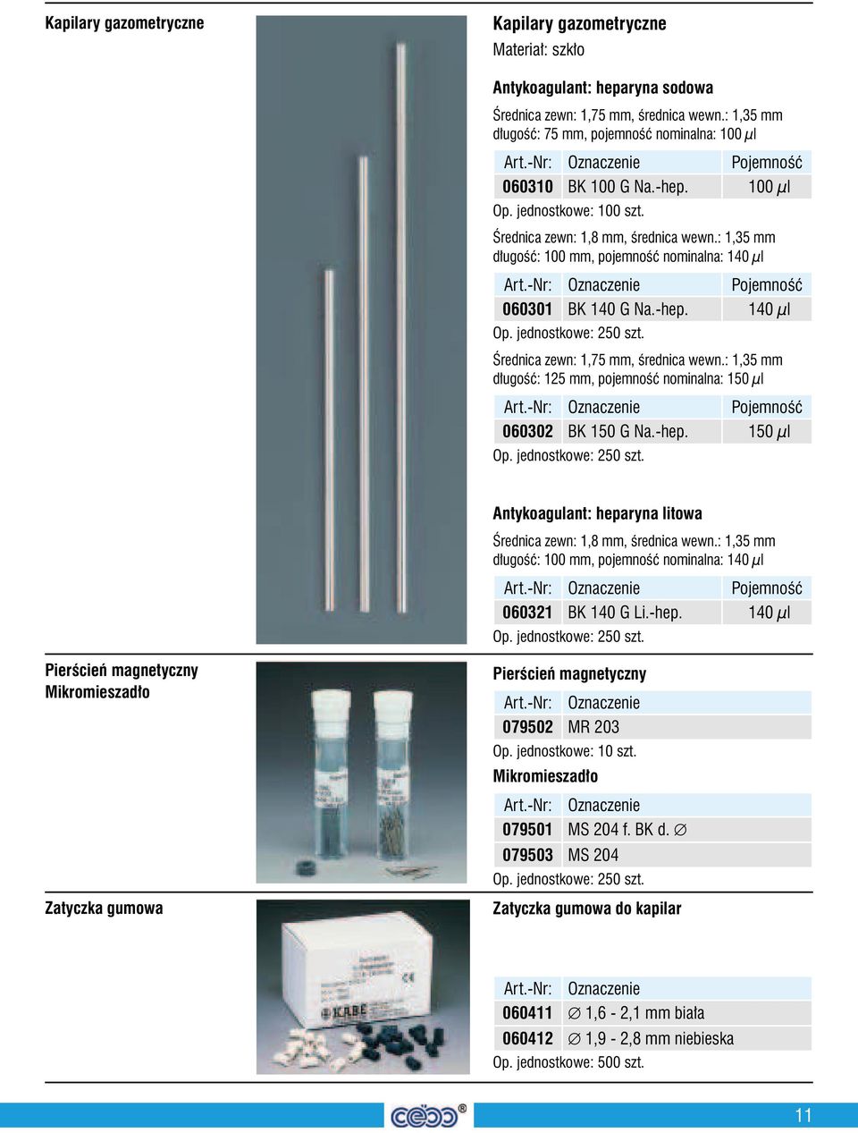 : 1,35 mm długość: 100 mm, pojemność nominalna: 140 µl Pojemność 060301 BK 140 G Na.-hep. 140 µl Op. jednostkowe: 250 szt. Średnica zewn: 1,75 mm, średnica wewn.