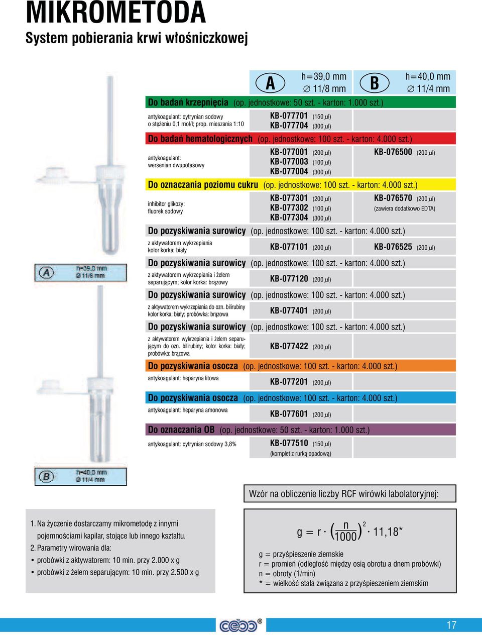 000 szt.) antykoagulant: wersenian dwupotasowy KB-077001 (200 µl) KB-077003 (100 µl) KB-077004 (300 µl) KB-076500 (200 µl) Do oznaczania poziomu cukru (op. jednostkowe: 100 szt. - karton: 4.000 szt.) inhibitor glikozy: fluorek sodowy KB-077301 (200 µl) KB-077302 (100 µl) KB-077304 (300 µl) KB-076570 (200 µl) (zawiera dodatkowo EDTA) Do pozyskiwania surowicy (op.