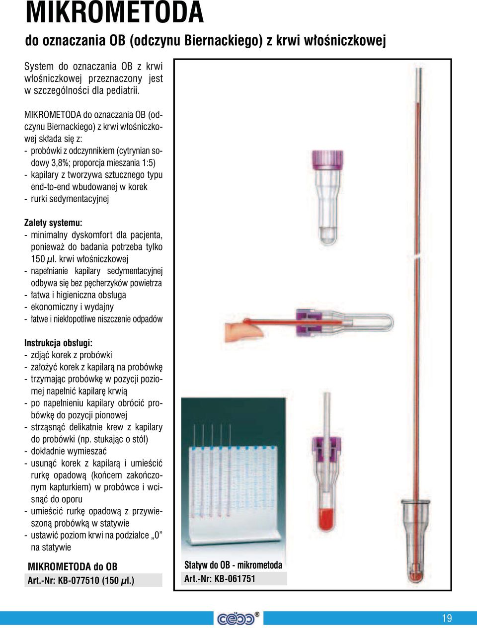 end-to-end wbudowanej w korek - rurki sedymentacyjnej Zalety systemu: - minimalny dyskomfort dla pacjenta, poniewaŝ do badania potrzeba tylko 150 µl.