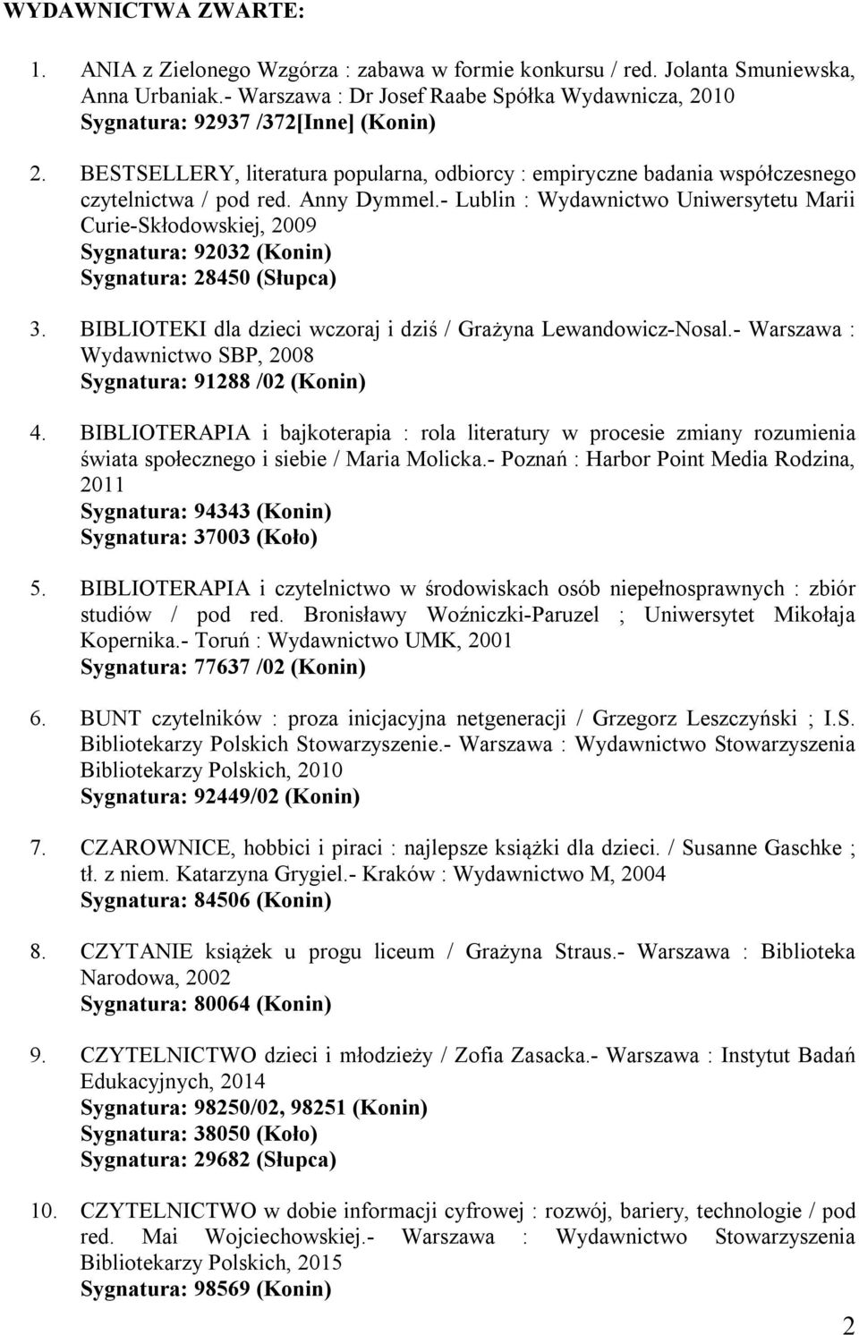 Anny Dymmel.- Lublin : Wydawnictwo Uniwersytetu Marii Curie-Skłodowskiej, 2009 Sygnatura: 92032 (Konin) Sygnatura: 28450 (Słupca) 3. BIBLIOTEKI dla dzieci wczoraj i dziś / Grażyna Lewandowicz-Nosal.