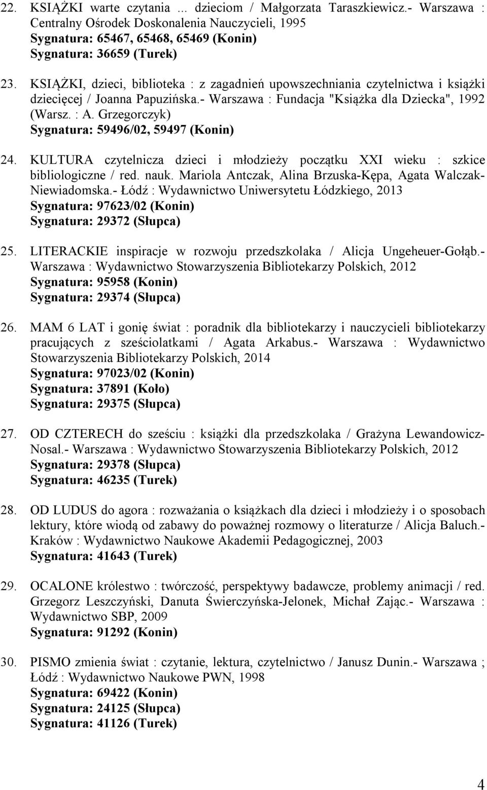 Grzegorczyk) Sygnatura: 59496/02, 59497 (Konin) 24. KULTURA czytelnicza dzieci i młodzieży początku XXI wieku : szkice bibliologiczne / red. nauk.