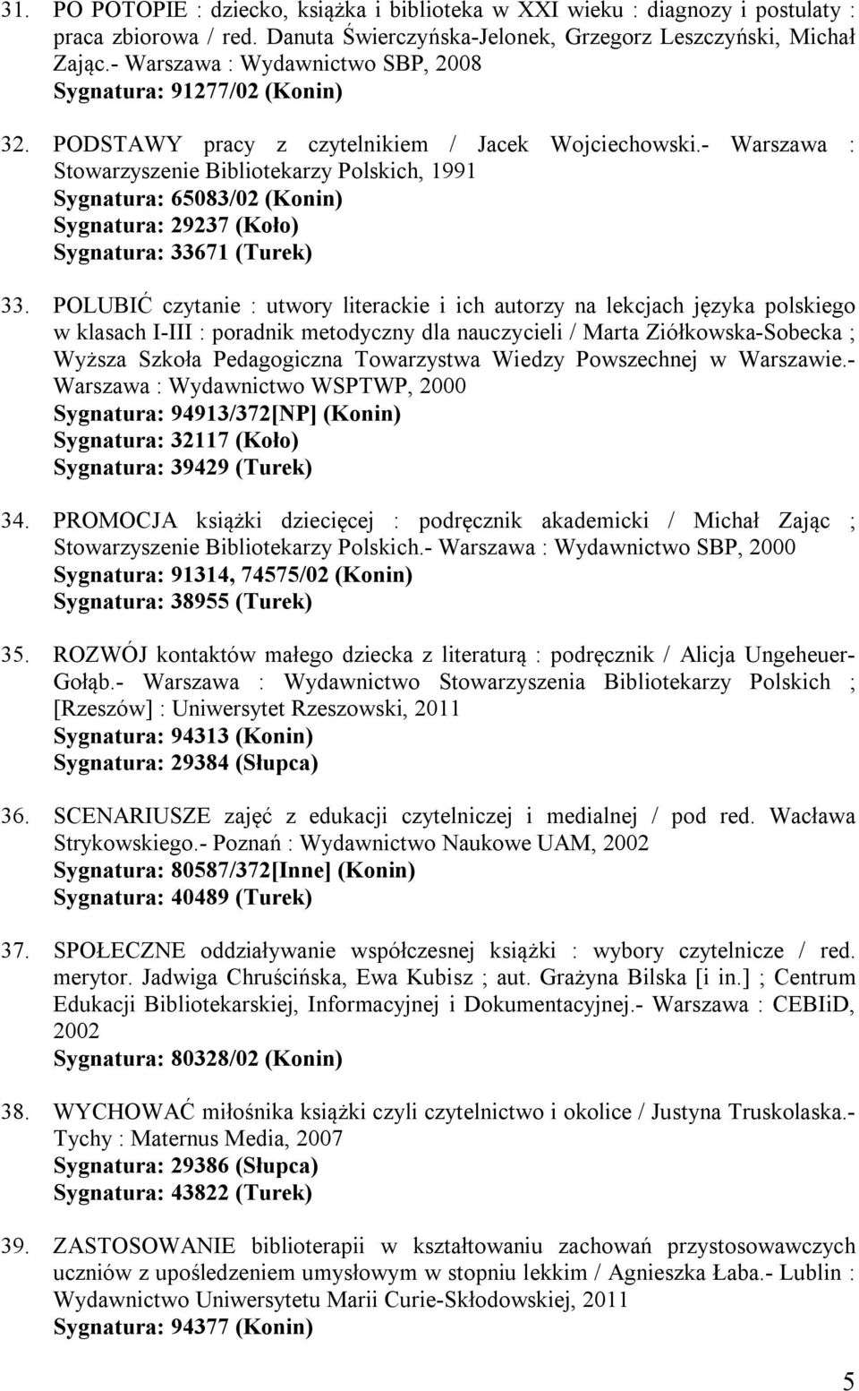 - Warszawa : Stowarzyszenie Bibliotekarzy Polskich, 1991 Sygnatura: 65083/02 (Konin) Sygnatura: 29237 (Koło) Sygnatura: 33671 (Turek) 33.