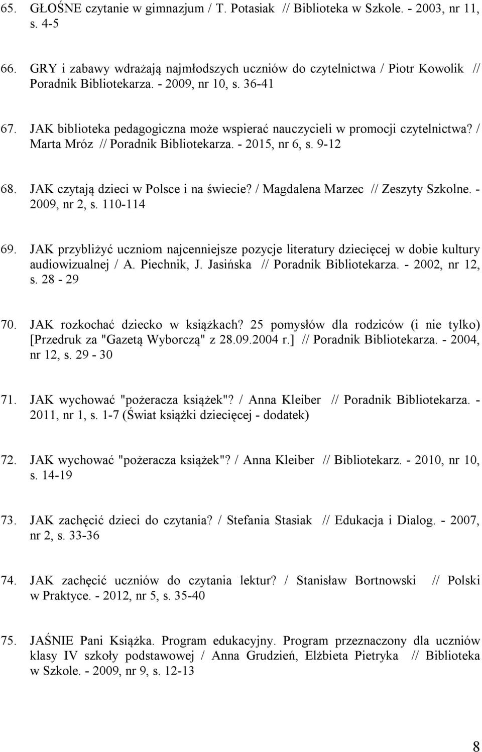 JAK czytają dzieci w Polsce i na świecie? / Magdalena Marzec // Zeszyty Szkolne. - 2009, nr 2, s. 110-114 69.