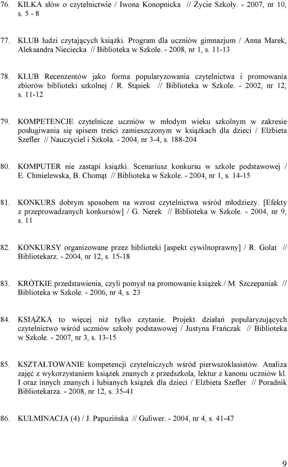 KLUB Recenzentów jako forma popularyzowania czytelnictwa i promowania zbiorów biblioteki szkolnej / R. Stąsiek // Biblioteka w Szkole. - 2002, nr 12, s. 11-12 79.