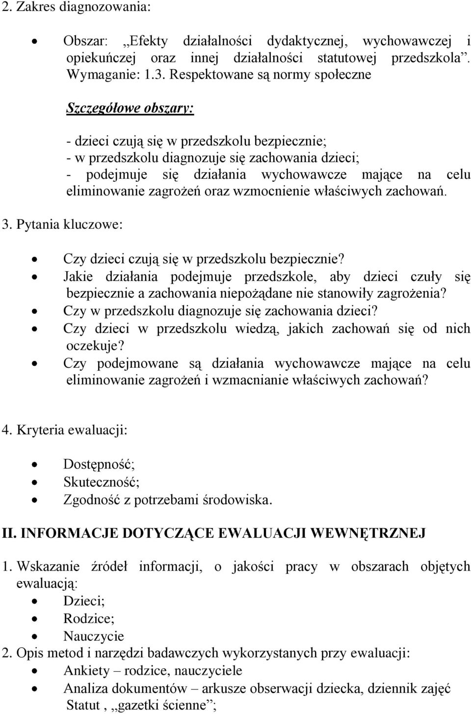 Respektowane są normy społeczne Szczegółowe obszary: - dzieci czują się w przedszkolu bezpiecznie; - w przedszkolu diagnozuje się zachowania dzieci; - podejmuje się działania wychowawcze mające na