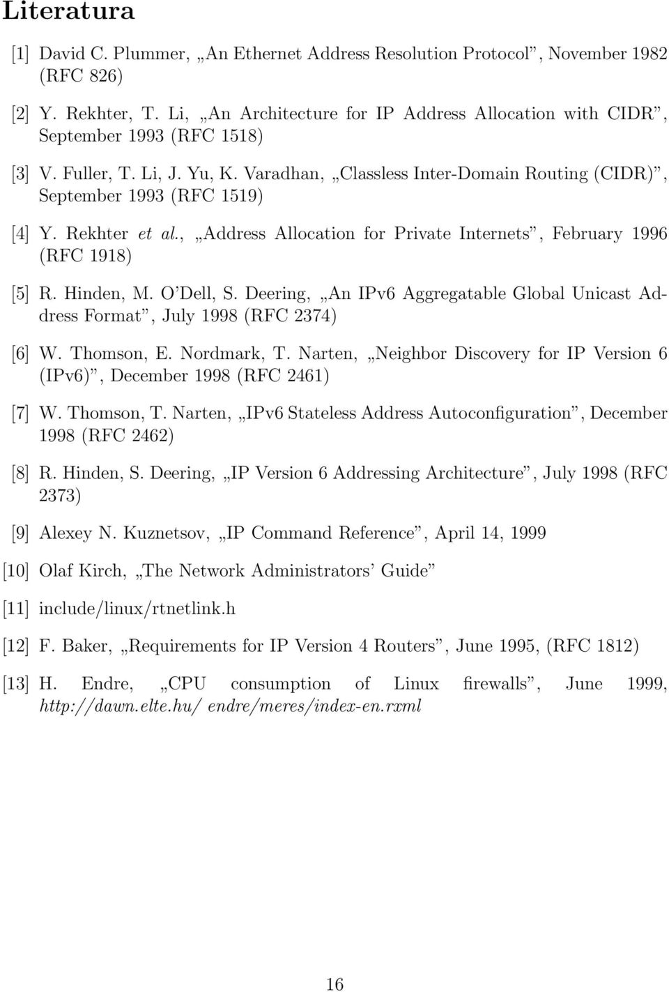 Rekhter et al., Address Allocation for Private Internets, February 1996 (RFC 1918) [5] R. Hinden, M. O Dell, S. Deering, An IPv6 Aggregatable Global Unicast Address Format, July 1998 (RFC 2374) [6] W.