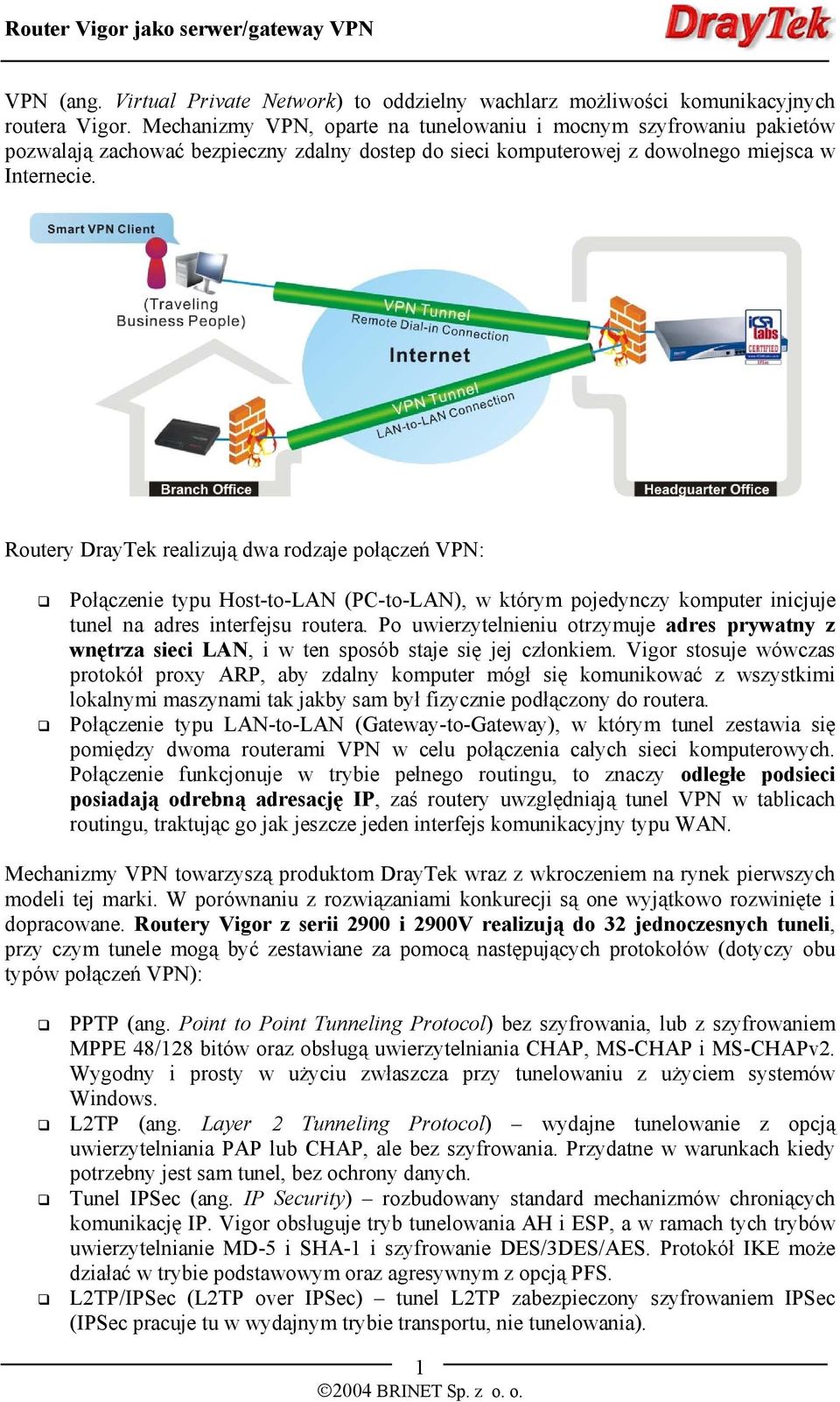 Routery DrayTek realizują dwa rodzaje połączeń VPN: Połączenie typu Host-to-LAN (PC-to-LAN), w którym pojedynczy komputer inicjuje tunel na adres interfejsu routera.