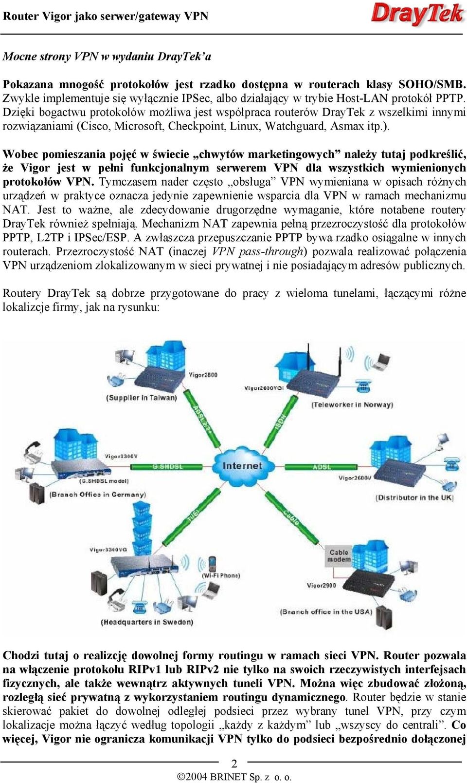 Dzięki bogactwu protokołów możliwa jest współpraca routerów DrayTek z wszelkimi innymi rozwiązaniami (Cisco, Microsoft, Checkpoint, Linux, Watchguard, Asmax itp.).